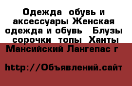 Одежда, обувь и аксессуары Женская одежда и обувь - Блузы, сорочки, топы. Ханты-Мансийский,Лангепас г.